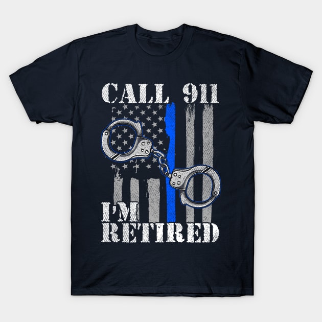 Police Officer Call 911 I'm Retired Law Enforcement T-Shirt by E